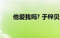 他爱我吗? 于梓贝演唱的歌曲是什么