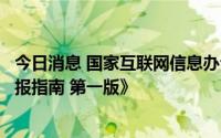 今日消息 国家互联网信息办公室发布《数据出境安全评估申报指南 第一版》