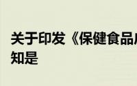 关于印发《保健食品广告审查暂行规定》的通知是