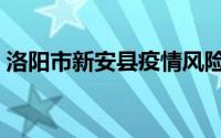 洛阳市新安县疫情风险等级（洛阳市新安县）