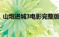 山炮进城3电影完整版在线观看（山炮进城）