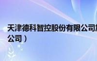 天津德科智控股份有限公司加班吗（天津德科智控股份有限公司）