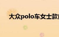 大众polo车女士款自动挡（大众polo）