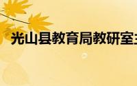 光山县教育局教研室主任（光山县教育局）