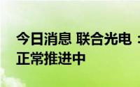 今日消息 联合光电：定增募投项目正按计划正常推进中