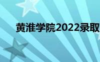 黄淮学院2022录取分数线（黄淮学院）