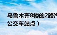 乌鲁木齐8楼的2路汽车（八楼 乌鲁木齐2路公交车站点）