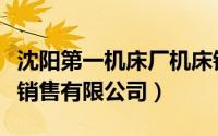 沈阳第一机床厂机床销售中心（沈阳一机机床销售有限公司）