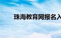 珠海教育网报名入口（珠海教育网）