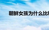 朝鲜女孩为什么比较漂亮（朝鲜女孩）