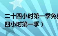 二十四小时第一季免费观看完整版综艺（二十四小时第一季）