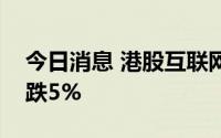 今日消息 港股互联网电商股午后走低，美团跌5%