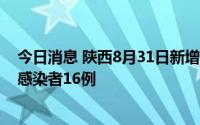 今日消息 陕西8月31日新增本土确诊病例4例、本土无症状感染者16例