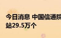 今日消息 中国信通院：二季度全国新建5G基站29.5万个