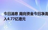 今日消息 南向资金今日净流入25.61亿港元，腾讯控股净买入4.77亿港元