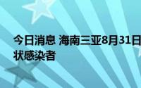 今日消息 海南三亚8月31日新增17例确诊病例、45例无症状感染者