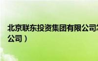 北京联东投资集团有限公司怎么样（北京联东投资集团有限公司）