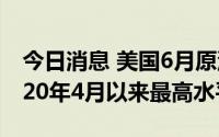 今日消息 美国6月原油产量增长1.7%，达2020年4月以来最高水平