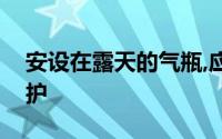 安设在露天的气瓶,应用帐篷或轻便的板棚遮护