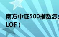 南方中证500指数怎么样（南方中证500指数LOF）