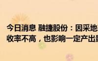 今日消息 融捷股份：因采地表矿风化现象导致精矿品位和回收率不高，也影响一定产出量