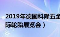 2019年德国科隆五金展（2022年德国科隆国际轮胎展览会）