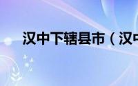 汉中下辖县市（汉中 陕西省辖地级市）