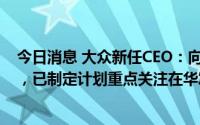 今日消息 大众新任CEO：向电动汽车转型需要“正确节奏”，已制定计划重点关注在华发展等议题