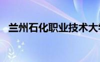 兰州石化职业技术大学2022年录取分数线