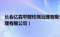 长春亿森甲醛检测治理有限公司电话（长春亿森甲醛检测治理有限公司）