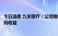 今日消息 九安医疗：公司继续持有美元可能会给公司带来正向收益