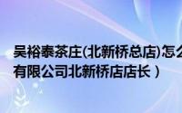 吴裕泰茶庄(北新桥总店)怎么样（高萌 北京吴裕泰茶业股份有限公司北新桥店店长）