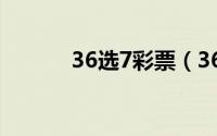 36选7彩票（36选7 彩票玩法）