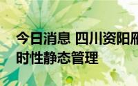 今日消息 四川资阳雁江区：延长部分区域临时性静态管理