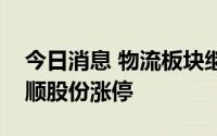 今日消息 物流板块继续活跃，长久物流、天顺股份涨停