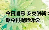 今日消息 安克创新：就中航信托理财产品延期兑付提起诉讼