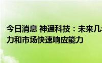 今日消息 神通科技：未来几年将不断增强国内外市场开拓能力和市场快速响应能力