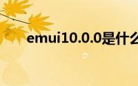 emui10.0.0是什么系统（EMUI 10）