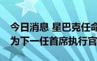 今日消息 星巴克任命Laxman Narasimhan为下一任首席执行官