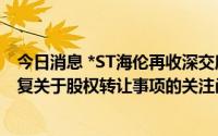 今日消息 *ST海伦再收深交所关注函：要求说明目前仍未回复关于股权转让事项的关注函的原因