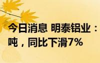 今日消息 明泰铝业：8月铝板带箔销量9.32万吨，同比下滑7%