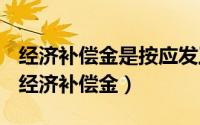 经济补偿金是按应发工资还是实发工资计算（经济补偿金）