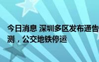 今日消息 深圳多区发布通告：9月3日至4日开展两轮核酸检测，公交地铁停运