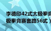 李德印42式太极拳竞赛套路（李德印陈式太极拳竞赛套路56式）