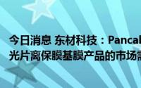 今日消息 东材科技：Pancake技术快速发展有望带动公司偏光片离保膜基膜产品的市场需求