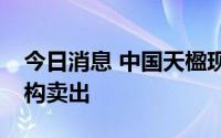 今日消息 中国天楹现2.12亿元大宗交易，机构卖出