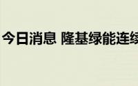 今日消息 隆基绿能连续4日获北向资金净买入