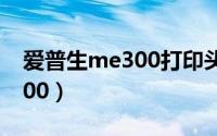 爱普生me300打印头如何清洗（爱普生me300）