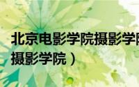 北京电影学院摄影学院分数线（北京电影学院摄影学院）