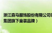 浙江森马服饰股份有限公司巴拉巴拉事业部（巴拉巴拉 森马集团旗下童装品牌）